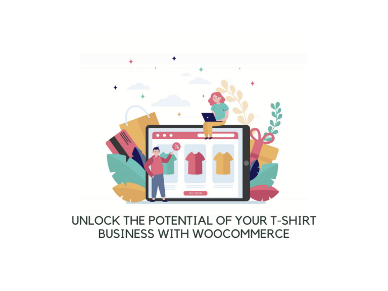 Unlock the Potential of Your T-Shirt Business with WooCommerce